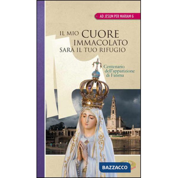 Mio cuore immacolato sarà il tuo rifugio. Centenario dell'apparizione di Fatima (Il)