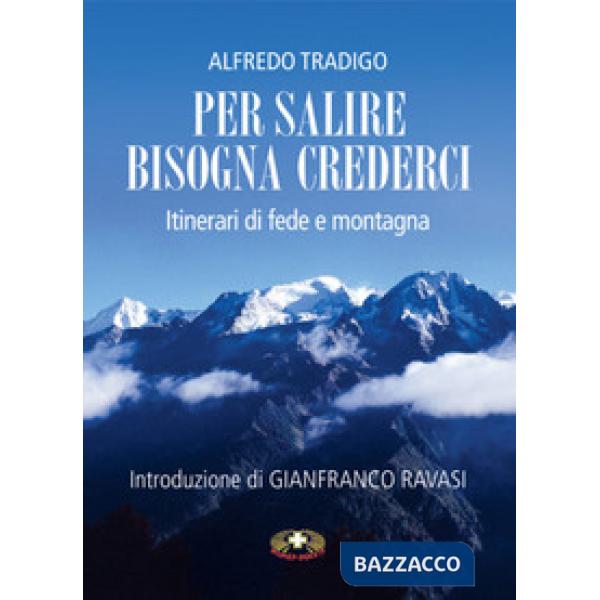 Per salire bisogna crederci. Itinerari di fede e montagna