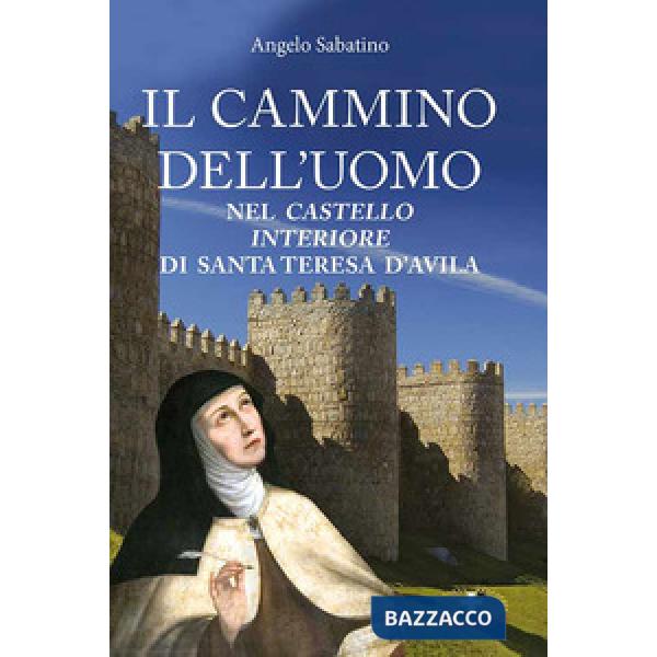Cammino dell'uomo nel castello interiore di Teresa d'Avila. Nuova ediz. (Il)