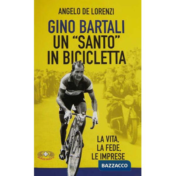 Gino Bartali un «santo» in bicicletta. La vita, la fede, le imprese. Nuova ediz.