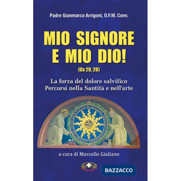Mio Signore e mio Dio. La forza del dolore salvifico. Percorsi nella santità e nell'arte