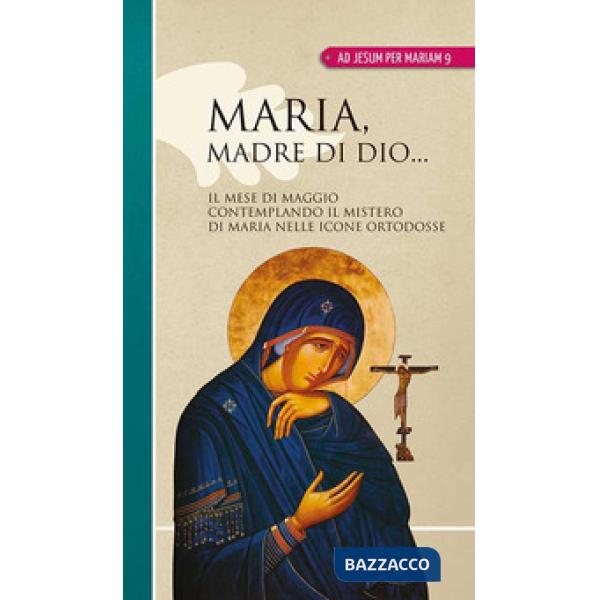 Maria madre di Dio... Il mese di maggio contemplando il mistero di Maria nelle icone ortodosse