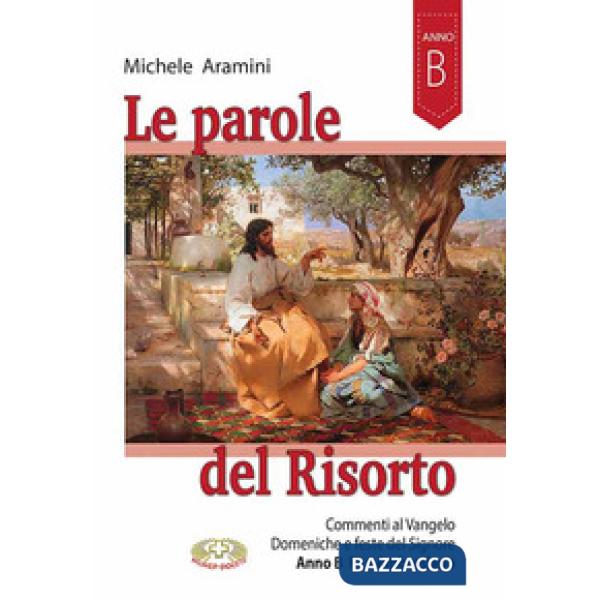 Parole del Risorto. Commenti al Vangelo. Domeniche e feste del Signore. Anno B rito ambrosiano (Le)