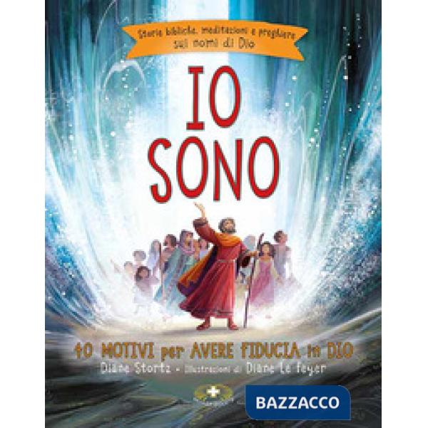 Io sono. 40 motivi per avere fiducia in Dio. Storie bibliche, meditazioni e preghiere sui nomi di Dio. Ediz. a colori