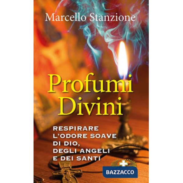 Profumi divini. Respirare l'odore soave di Dio, degli angeli e dei santi