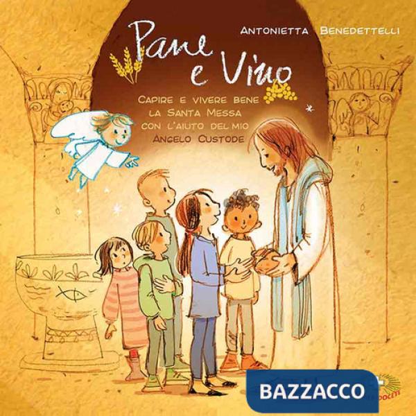 Pane e vino. Capire e vivere bene la Santa Messa con l'aiuto del mio Angelo Custode