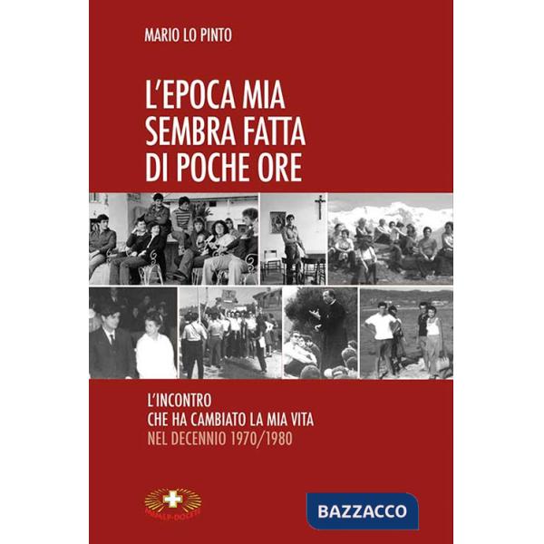 Epoca mia sembra fatta di poche ore. L'incontro che ha cambiato la mia vita nel decennio 1970/1980 (L')