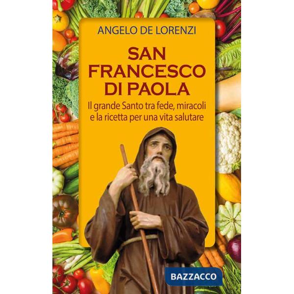 San Francesco di Paola. Il grande Santo tra fede, miracoli e la ricetta per una vita salutare. Ediz. plastificata