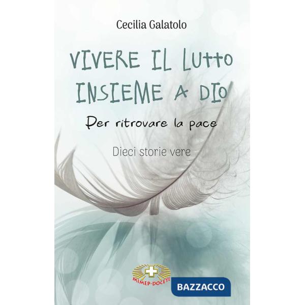 Vivere il lutto insieme a Dio. Per ritrovare la pace. Dieci storie vere