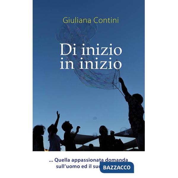 Di inizio in inizio. Quella appassionata domanda sull'uomo ed il suo destino. Ediz. a caratteri grandi