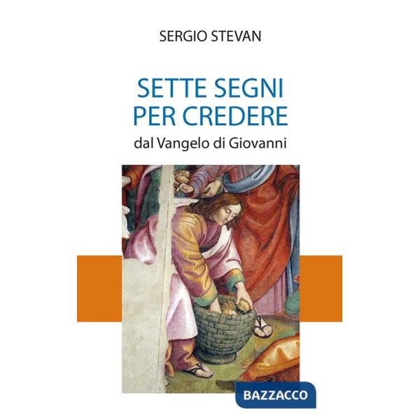 Sette segni per credere. Dal Vangelo di Giovanni