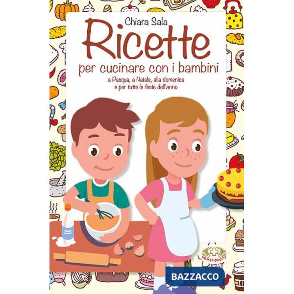 Ricette per cucinare con i bambini. A Pasqua, a Natale, alla domenica e per tutte le feste dell'anno