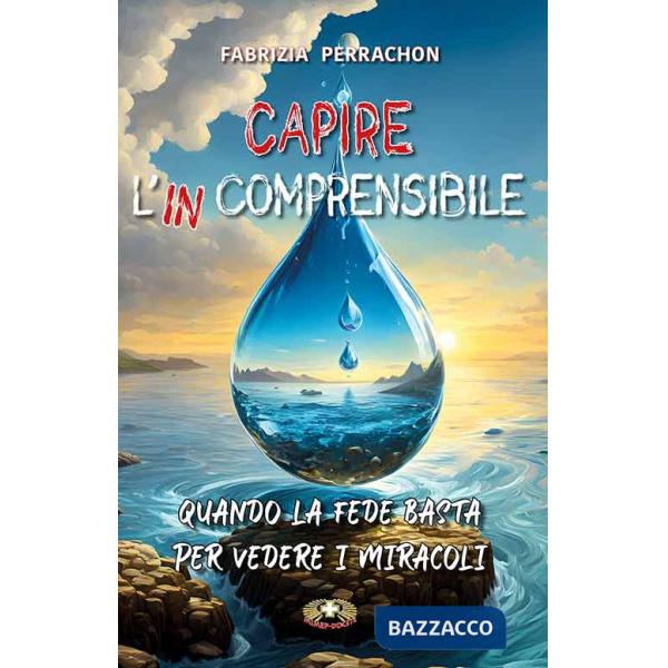 Capire l'incomprensibile. Quando la fede basta per vedere i miracoli