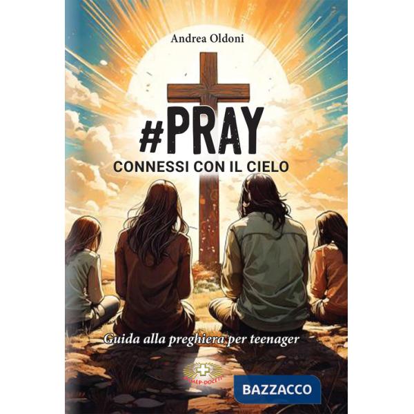 Pray. Connessi con il Cielo. Guida alla preghiera per teenager