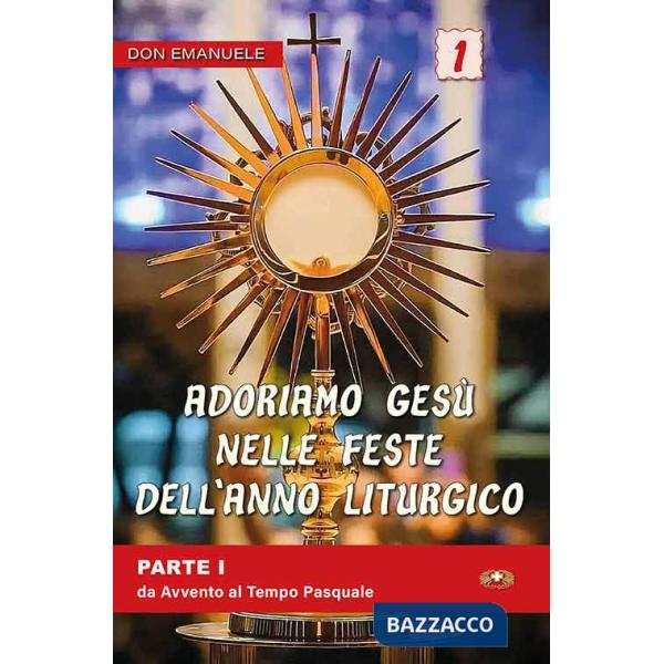 Adoriamo Gesù nelle feste dell'anno liturgico. Vol. 1: Da Avvento al Tempo Pasquale