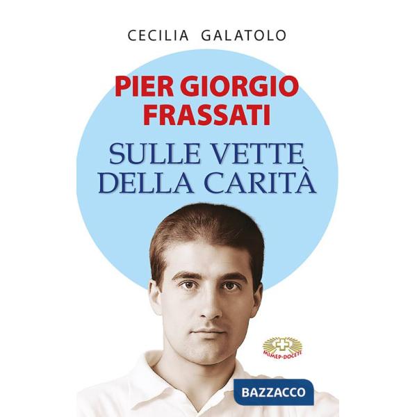 Pier Giorgio Frassati. Sulle vette della carità