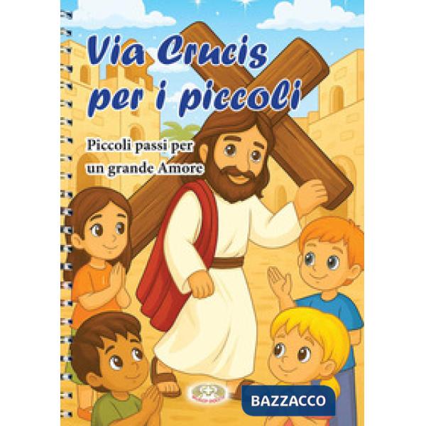 Via Crucis per i piccoli. Piccoli passi per un grande amore. Ediz. a spirale