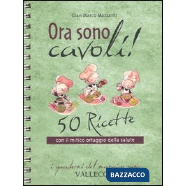 Ora sono cavoli! 50 ricette con il mitico ortaggio della salute