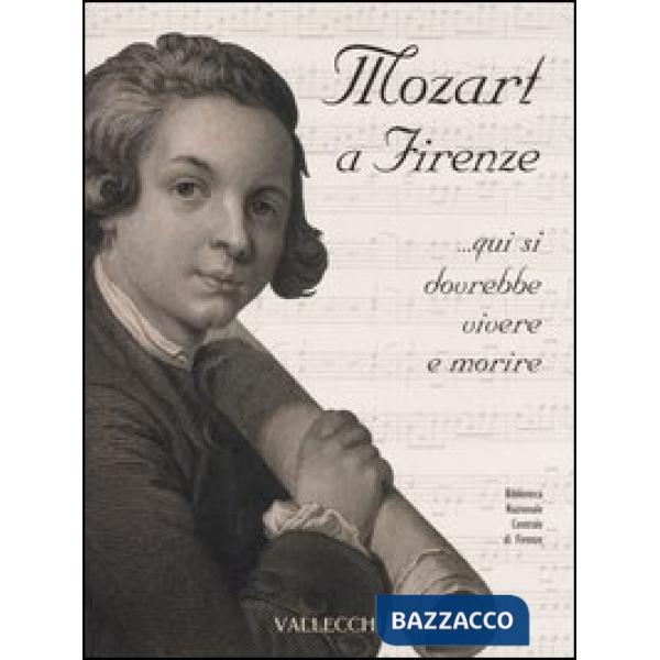 Mozart a Firenze... qui si dovrebbe vivere e morire. Catalogo della mostra (Fire