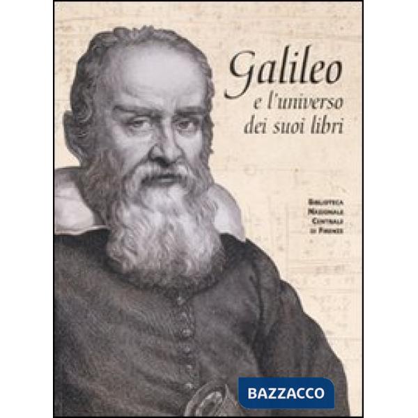 Galileo e l'universo dei suoi libri. Catalogo della mostra (Firenze, 5 dicembre 