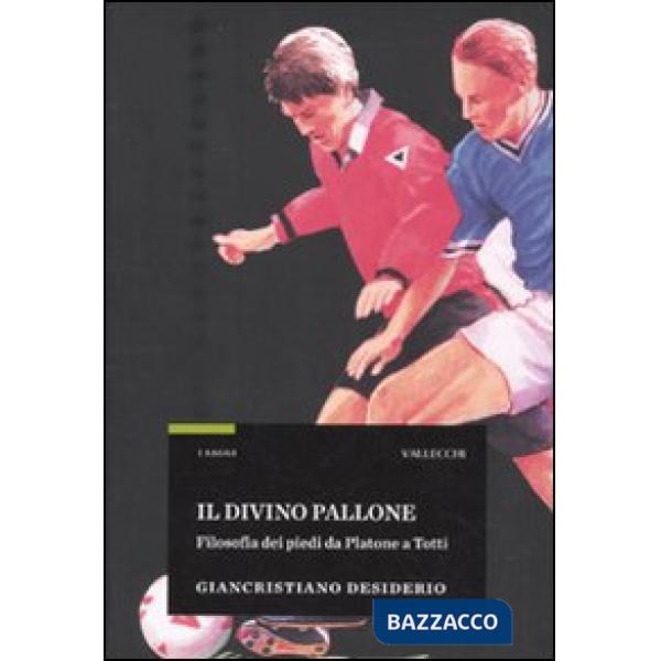 Divino pallone. Filosofia dei piedi da Platone a Totti (Il)