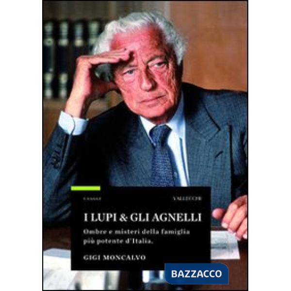 Lupi e gli agnelli. Ombre e misteri della famiglia più potente d'Italia (I)