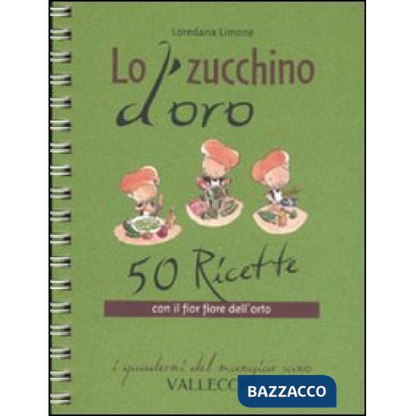 Zucchino d'oro. 50 ricette con il fior fiore dell'orto (Lo)