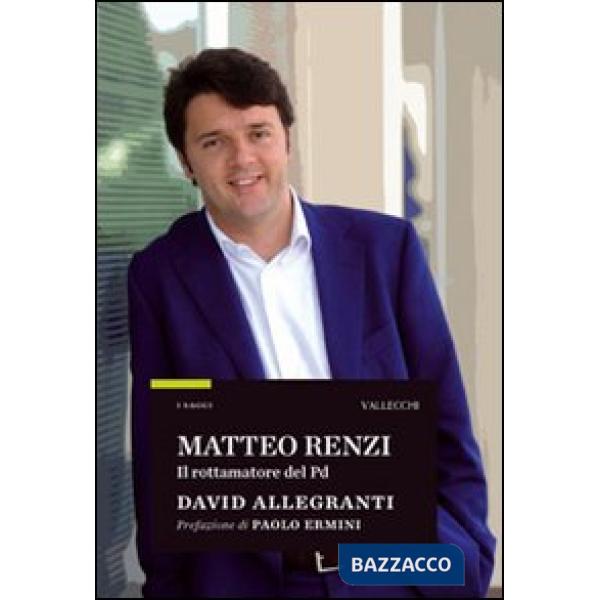 Matteo Renzi. Il rottamatore del PD