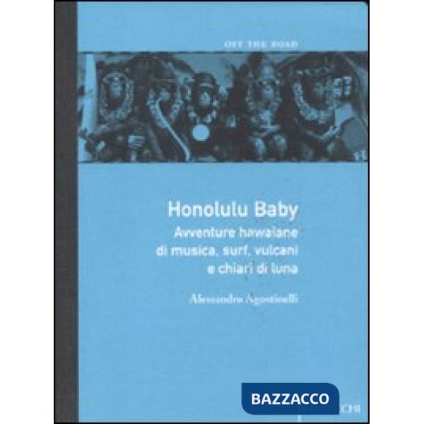 Honolulu baby. Avventure hawaiane di musica, surf, vulcani e chiari diluna