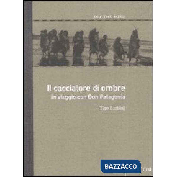 Cacciatore di ombre. In viaggio con don Patagonia (Il)