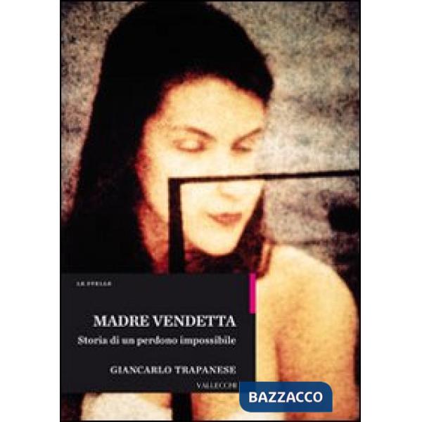 Madre vendetta. Storia di un perdono impossibile