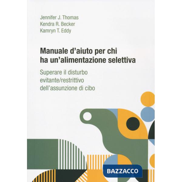 Manuale d'aiuto per chi ha un'alimentazione selettiva. Superare il disturbo evitante/restrittivo dell'assunzione di cibo