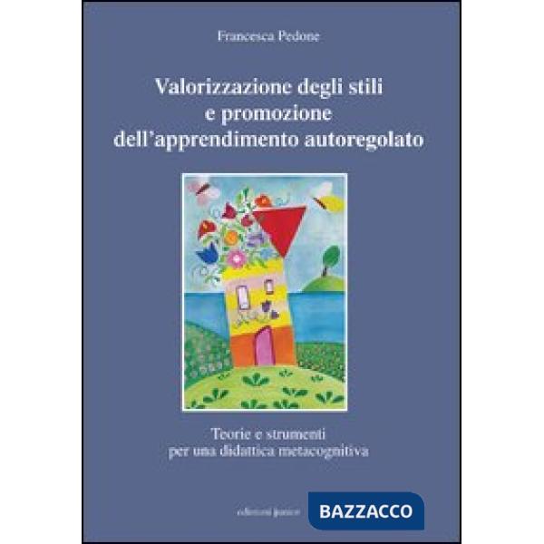 Valorizzazione degli stili e promozione dell'apprendimento autoregolato. Teorie e strumenti per una didattica meta cognitiva