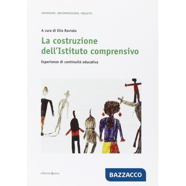 Costruzione dell'Istituto comprensivo. Esperienze di continuità educativa (La)