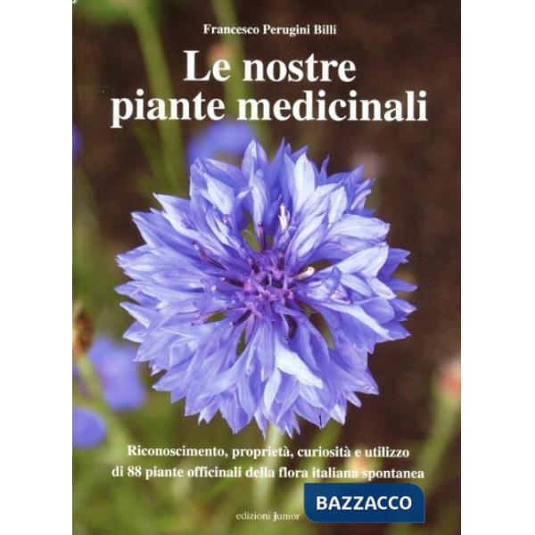 Nostre piante medicinali. Riconoscimento, proprietà, curiosità e utilizzo di 80 piante officinali della flora italiana spontanea