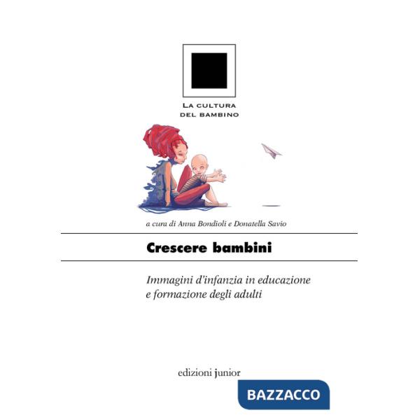 Crescere bambini. Immagini d'infanzia in educazione e formazione degli adulti