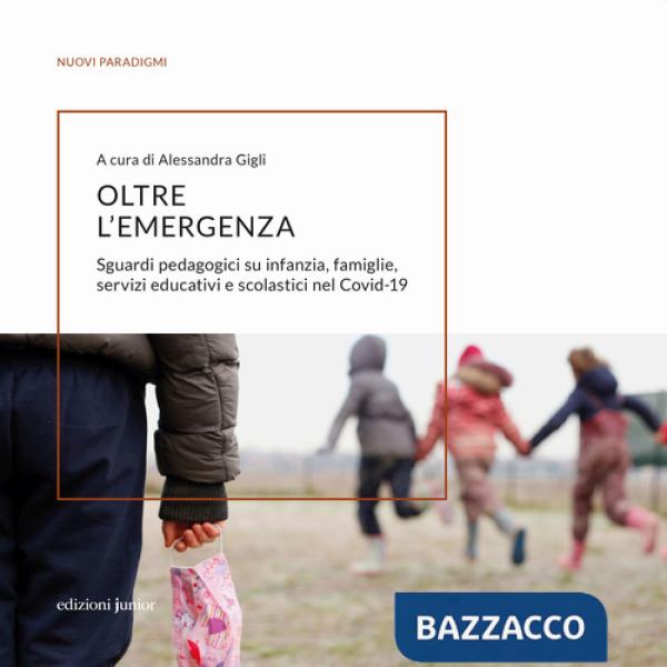 Oltre l'emergenza. Sguardi pedagogici su infanzia, famiglie, servizi educativi e scolastici nel Covid-19