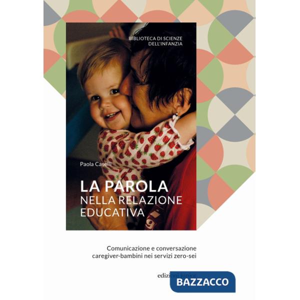 Parola nella relazione educativa. Comunicazione e conversazione caregiver-bambini nei servizi zero-sei (La)