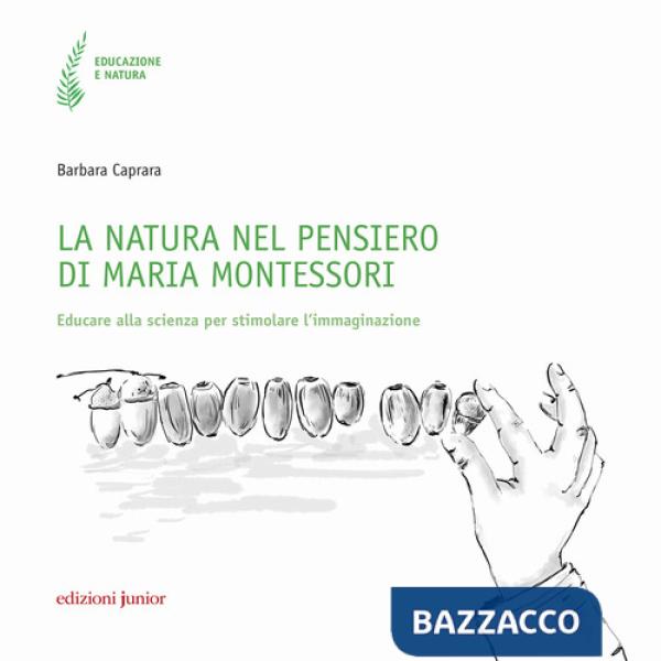 Natura nel pensiero di Maria Montessori. Educare alla scienza per stimolare l'immaginazione (La)