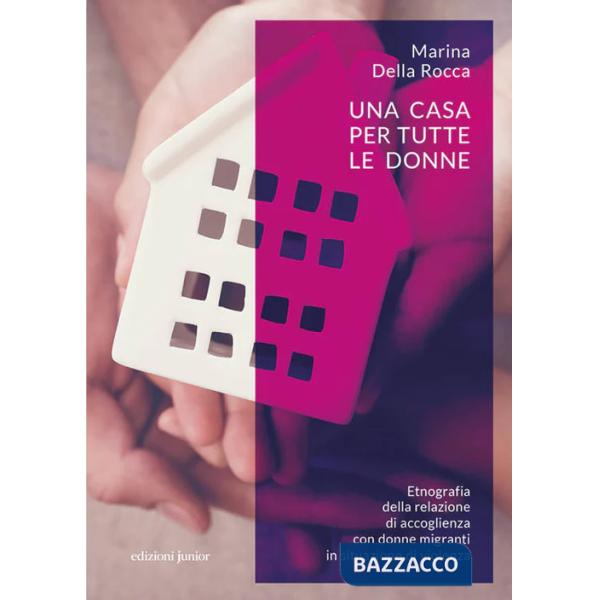 Casa per tutte le donne. Etnografia della relazione di accoglienza con donne migranti in situazione di violenza (Una)