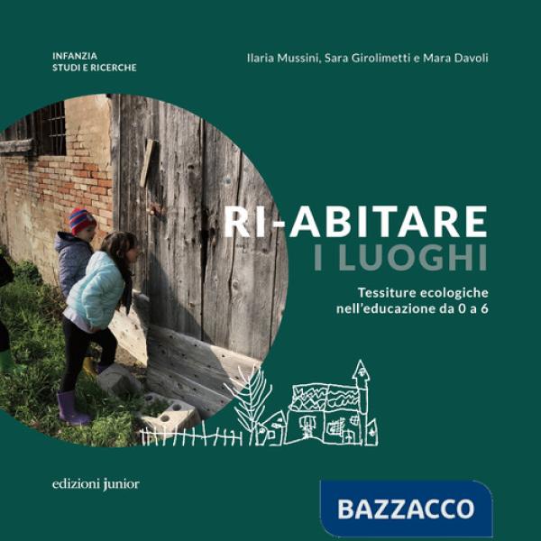 Ri-abitare i luoghi. Tessiture ecologiche nell'educazione da 0 a 6. Ediz. a colori