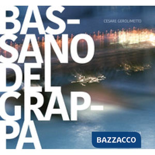 Bassano del Grappa. La città, il fiume, i dintorni. Ediz. italiana e inglese
