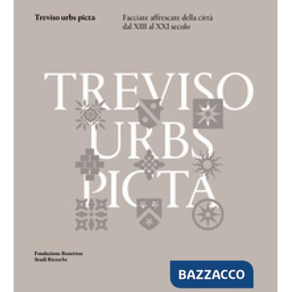 Treviso urbs picta. Facciate affrescate della città dal XIII al XXI secolo: conoscenza e futuro di un bene comune