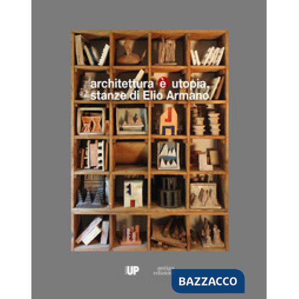 Architettura è utopia. Stanze di Elio Armano. Catalogo della mostra (Vicenza, 28 settembre-26 novembre 2017)