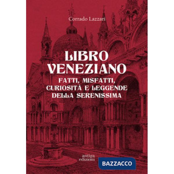 Libro veneziano. Fatti, misfatti, curiosità e leggende della Serenissima