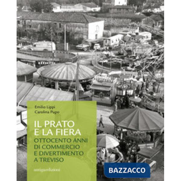 Prato e la fiera. Ottocento anni di commercio e divertimento a Treviso (Il)