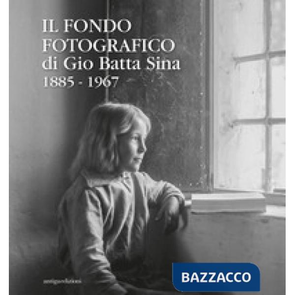 Fondo fotografico di Gio Batta Sina 1885-1967. Ediz. illustrata (Il)