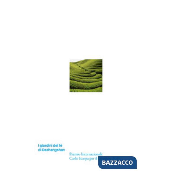 Giardini del tè di Dazhangshan. Premio Internazionale Carlo Scarpa per il Giardino 2019. Ediz. illustrata (I)