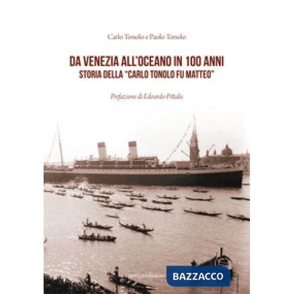 Da Venezia all'oceano in 100 anni. Storia della «Carlo Tonolo fu Matteo»