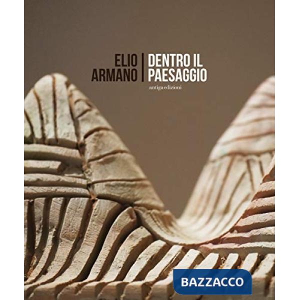 Elio Armano. Dentro il paesaggio. Quasi un'antologica di sculture in occasione dei 75 anni dell'artista